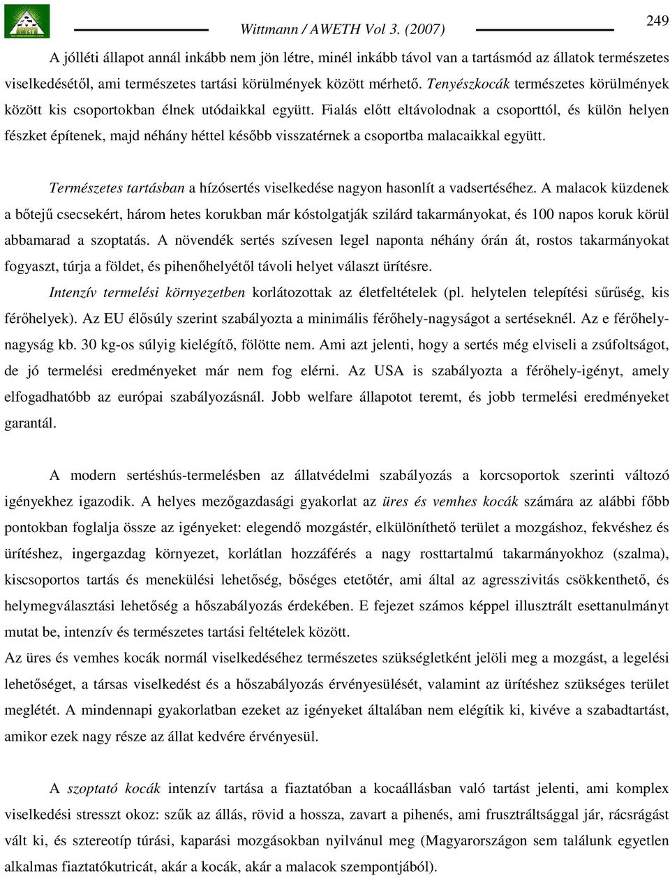 Fialás elıtt eltávolodnak a csoporttól, és külön helyen fészket építenek, majd néhány héttel késıbb visszatérnek a csoportba malacaikkal együtt.