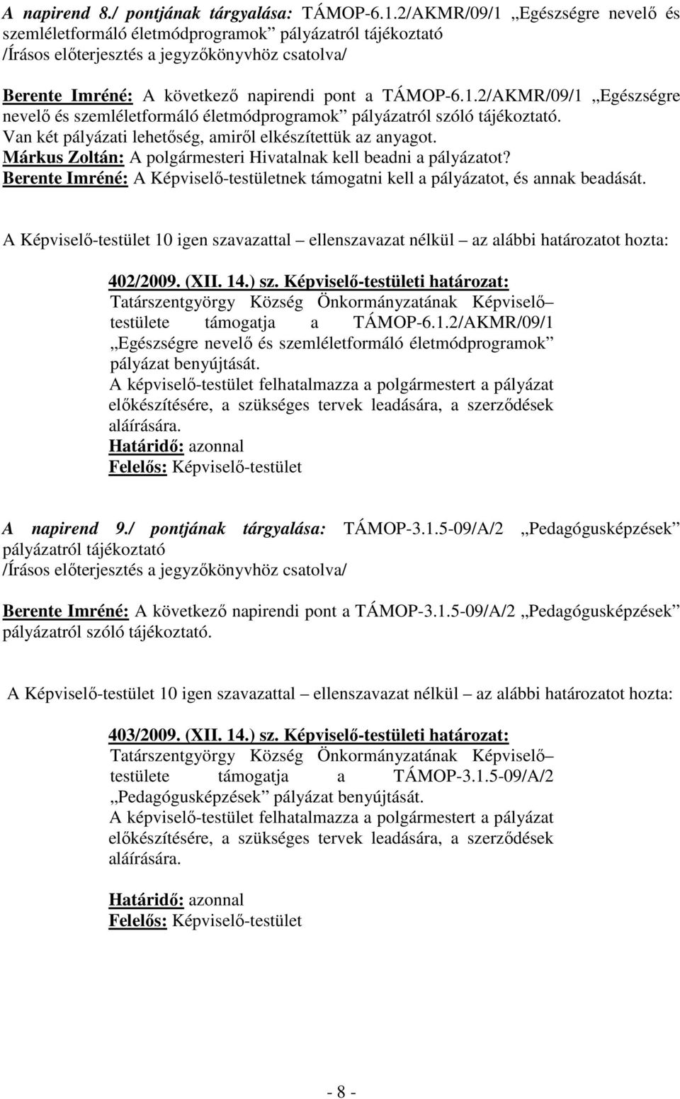 Berente Imréné: A Képviselı-testületnek támogatni kell a pályázatot, és annak beadását. 402/2009. (XII. 14.) sz. Képviselı-testületi határozat: testülete támogatja a TÁMOP-6.1.2/AKMR/09/1 Egészségre nevelı és szemléletformáló életmódprogramok pályázat benyújtását.