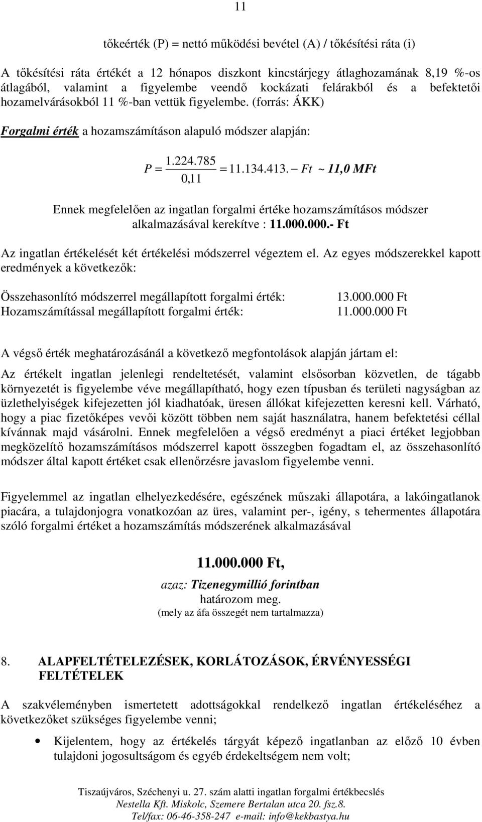 Ft 0,11 ~ 11,0 MFt Ennek megfelelően az ingatlan forgalmi értéke hozamszámításos módszer alkalmazásával kerekítve : 11.000.000.- Ft Az ingatlan értékelését két értékelési módszerrel végeztem el.