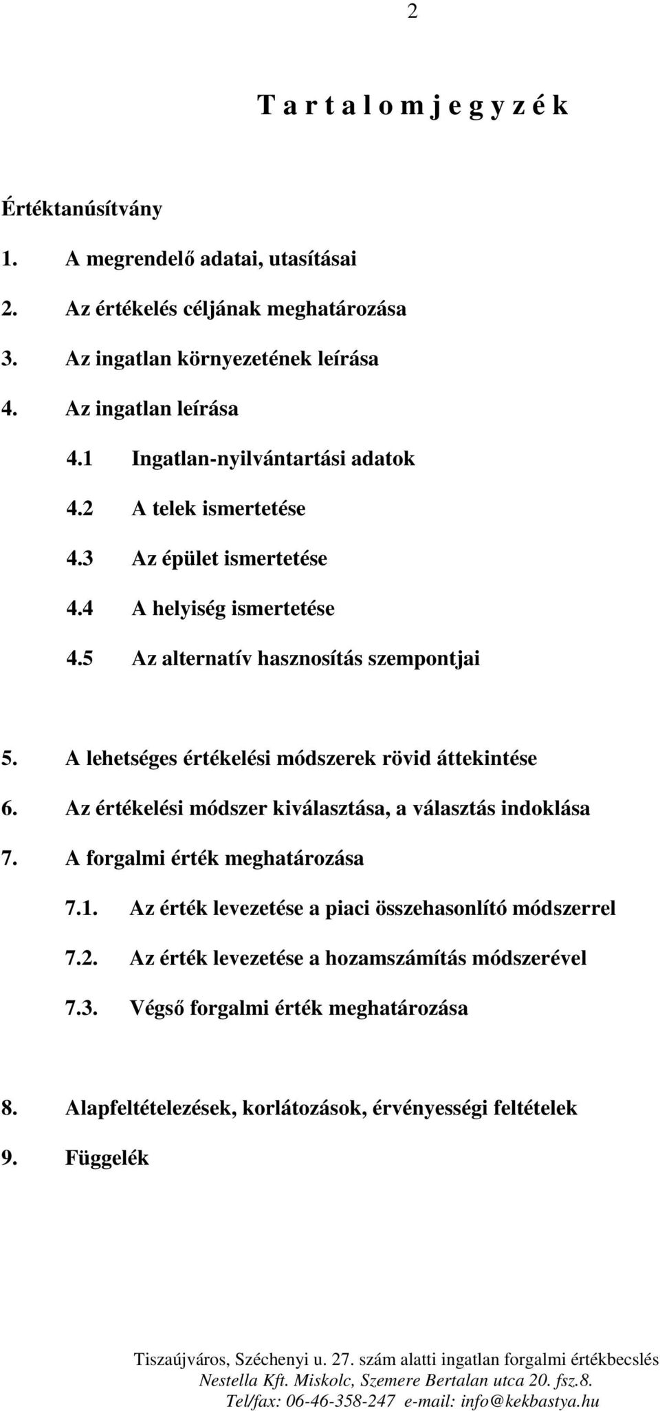 A lehetséges értékelési módszerek rövid áttekintése 6. Az értékelési módszer kiválasztása, a választás indoklása 7. A forgalmi érték meghatározása 7.1.