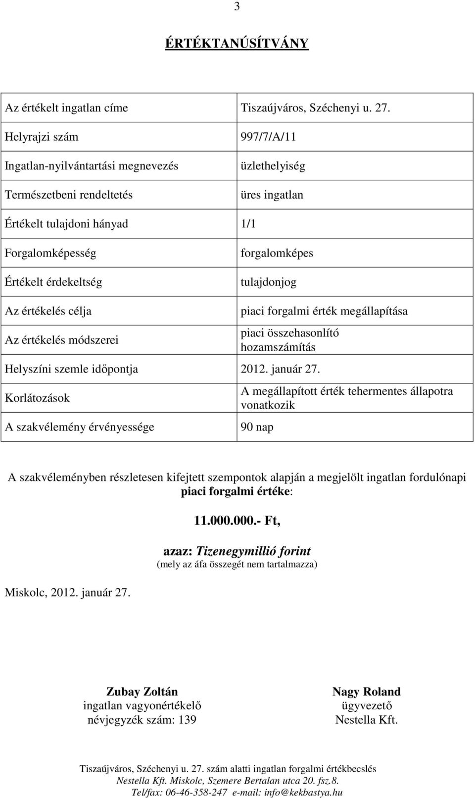 tulajdonjog Az értékelés célja Az értékelés módszerei piaci forgalmi érték megállapítása piaci összehasonlító hozamszámítás Helyszíni szemle időpontja 2012. január 27.