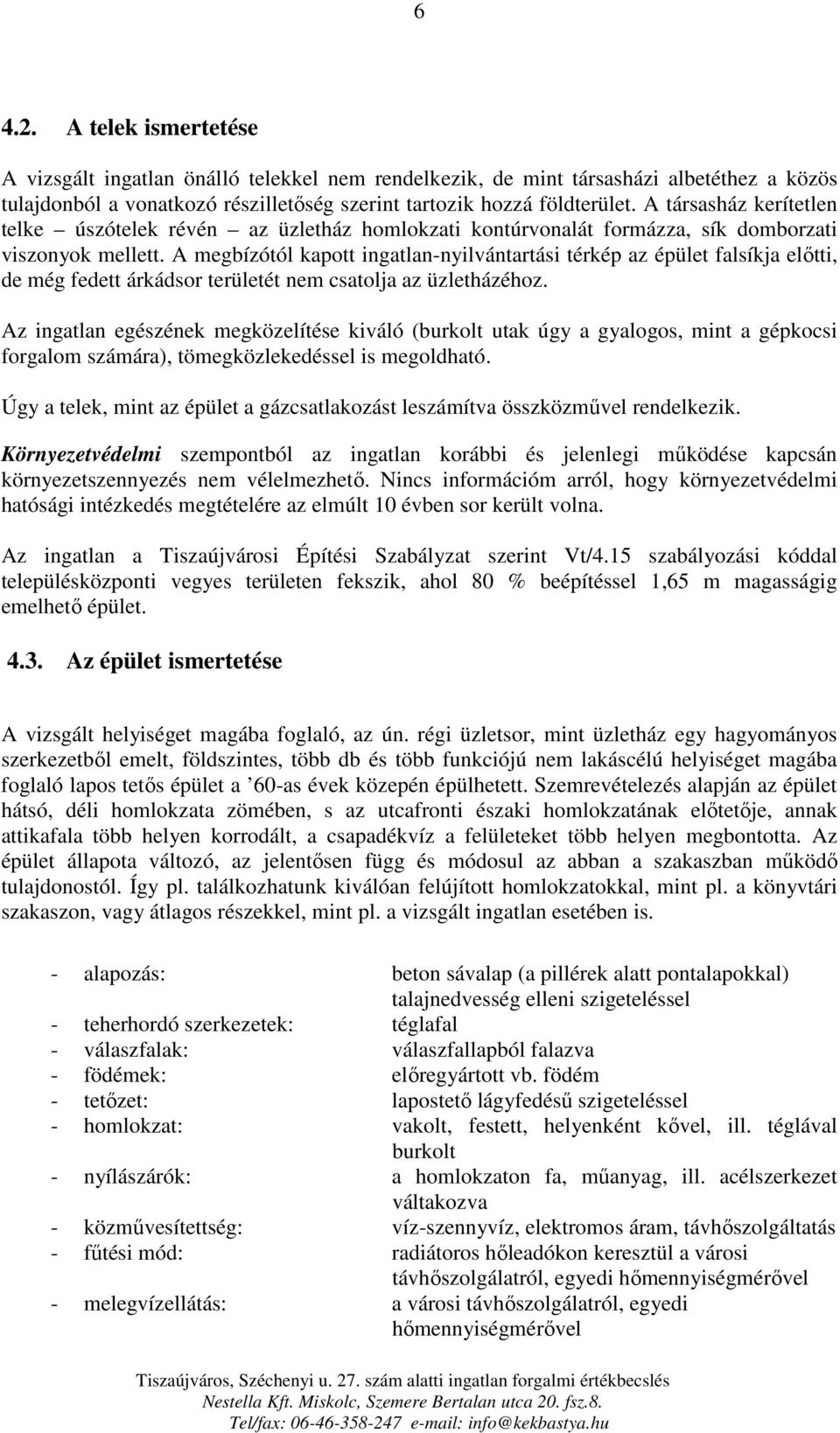 A megbízótól kapott ingatlan-nyilvántartási térkép az épület falsíkja előtti, de még fedett árkádsor területét nem csatolja az üzletházéhoz.