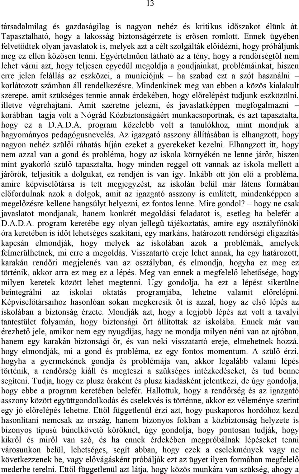 Egyértelműen látható az a tény, hogy a rendőrségtől nem lehet várni azt, hogy teljesen egyedül megoldja a gondjainkat, problémáinkat, hiszen erre jelen felállás az eszközei, a muníciójuk ha szabad