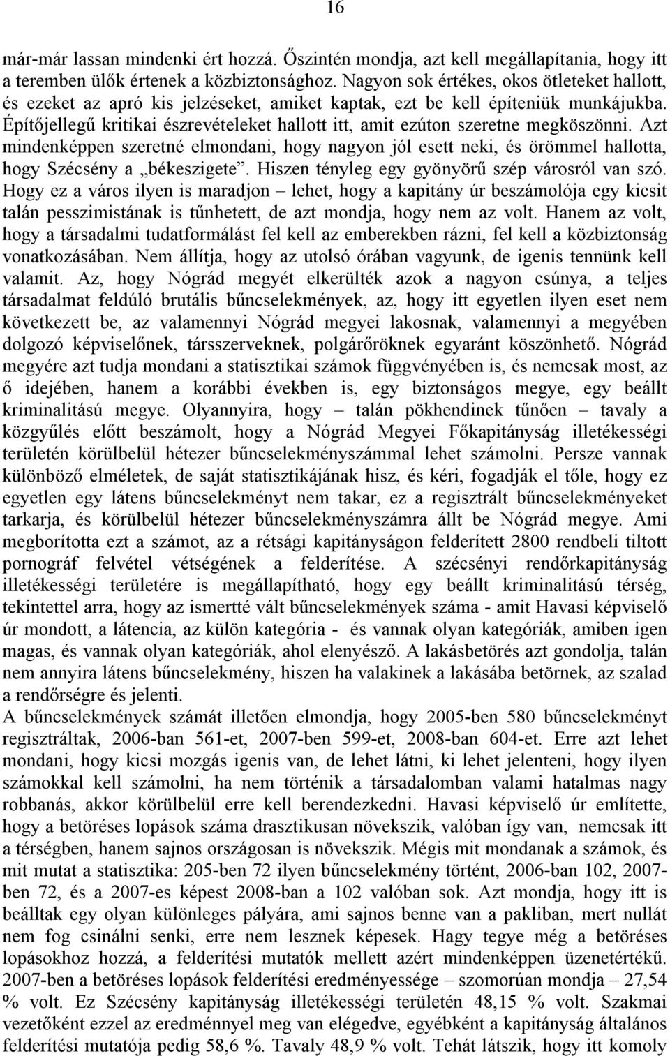 Építőjellegű kritikai észrevételeket hallott itt, amit ezúton szeretne megköszönni. Azt mindenképpen szeretné elmondani, hogy nagyon jól esett neki, és örömmel hallotta, hogy Szécsény a békeszigete.