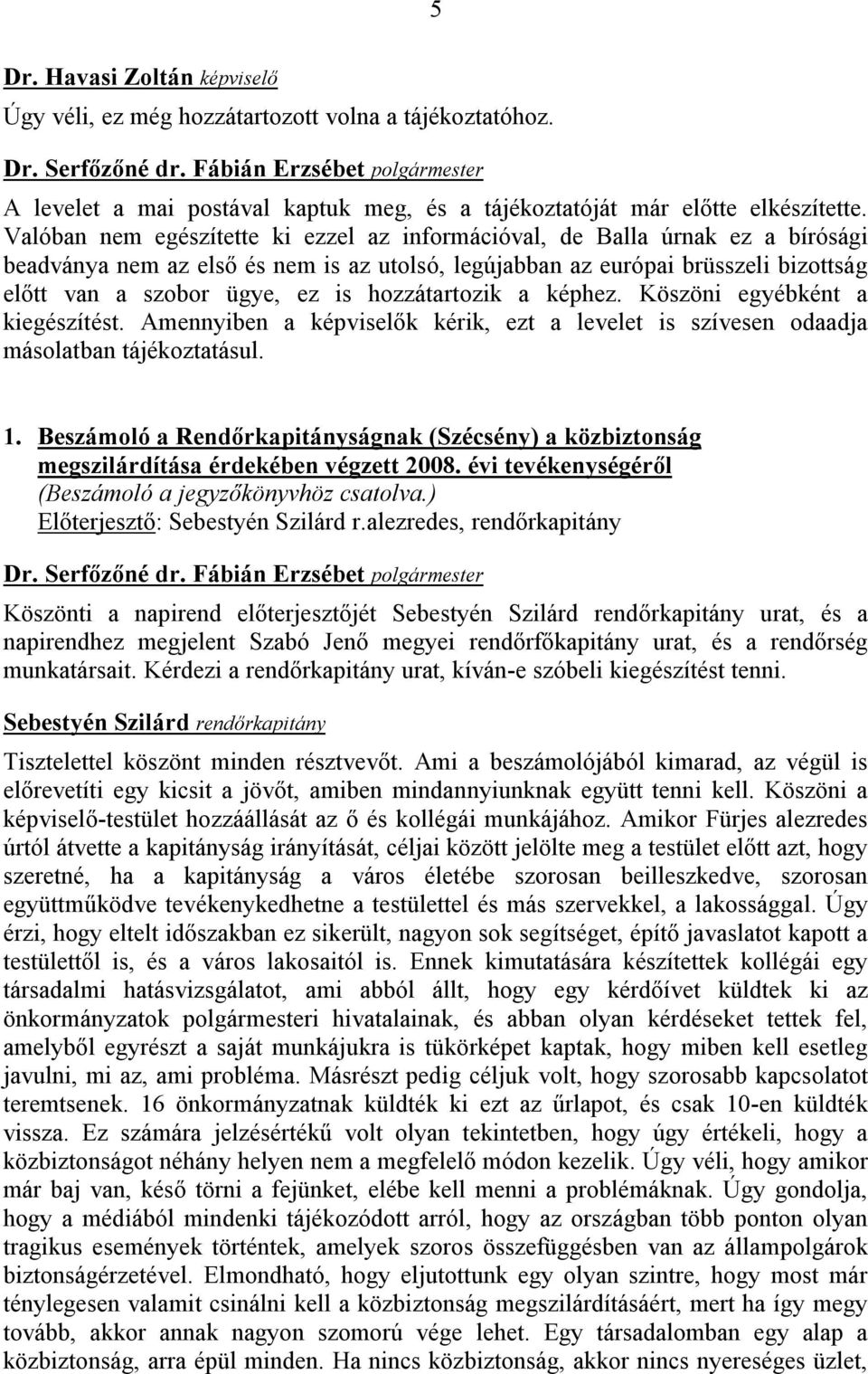 hozzátartozik a képhez. Köszöni egyébként a kiegészítést. Amennyiben a képviselők kérik, ezt a levelet is szívesen odaadja másolatban tájékoztatásul. 1.