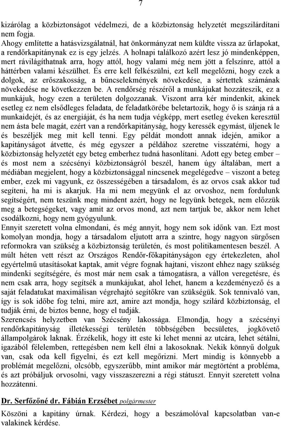 A holnapi találkozó azért lesz jó mindenképpen, mert rávilágíthatnak arra, hogy attól, hogy valami még nem jött a felszínre, attól a háttérben valami készülhet.