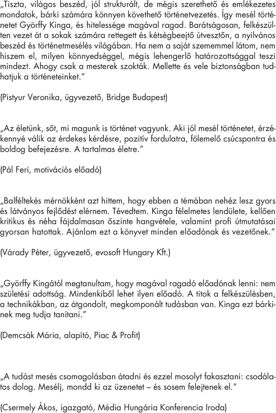 Ha nem a saját szememmel látom, nem hiszem el, milyen könnyedséggel, mégis lehengerlô határozottsággal teszi mindezt. Ahogy csak a mesterek szokták.