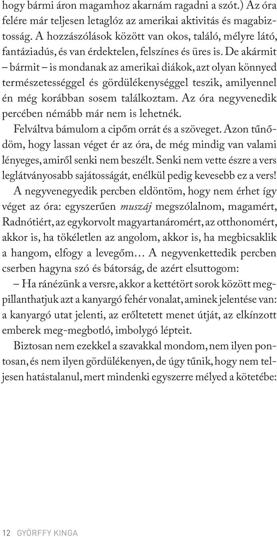 De akármit bármit is mondanak az amerikai diákok, azt olyan könnyed természetességgel és gördülékenységgel teszik, amilyennel én még korábban sosem találkoztam.