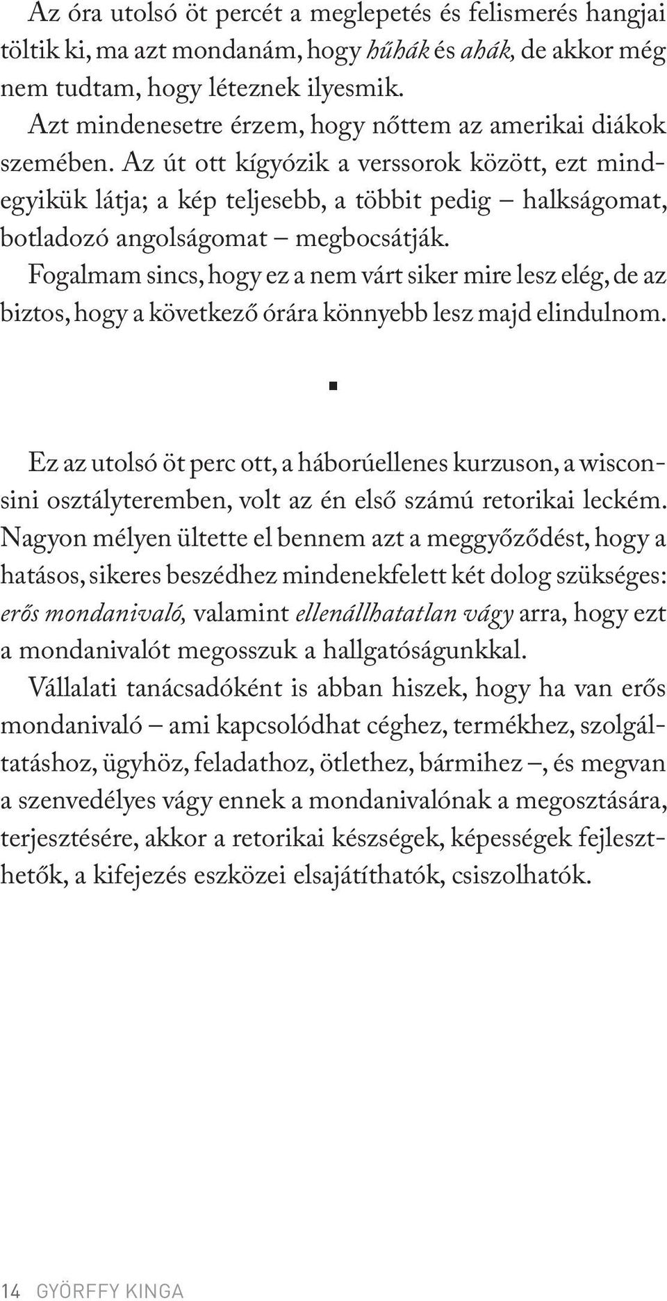 Az út ott kígyózik a verssorok között, ezt mindegyikük látja; a kép teljesebb, a többit pedig halkságomat, botladozó angolságomat megbocsátják.