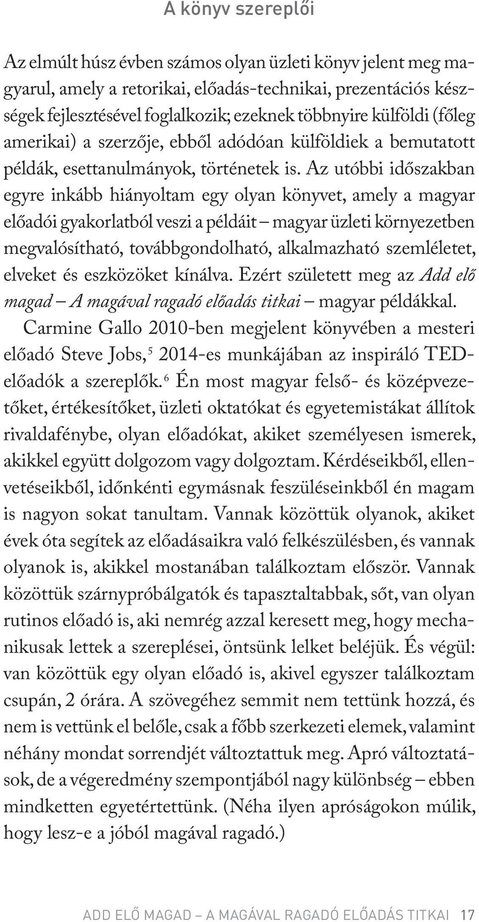 Az utóbbi időszakban egyre inkább hiányoltam egy olyan könyvet, amely a magyar előadói gyakorlatból veszi a példáit magyar üzleti környezetben megvalósítható, továbbgondolható, alkalmazható