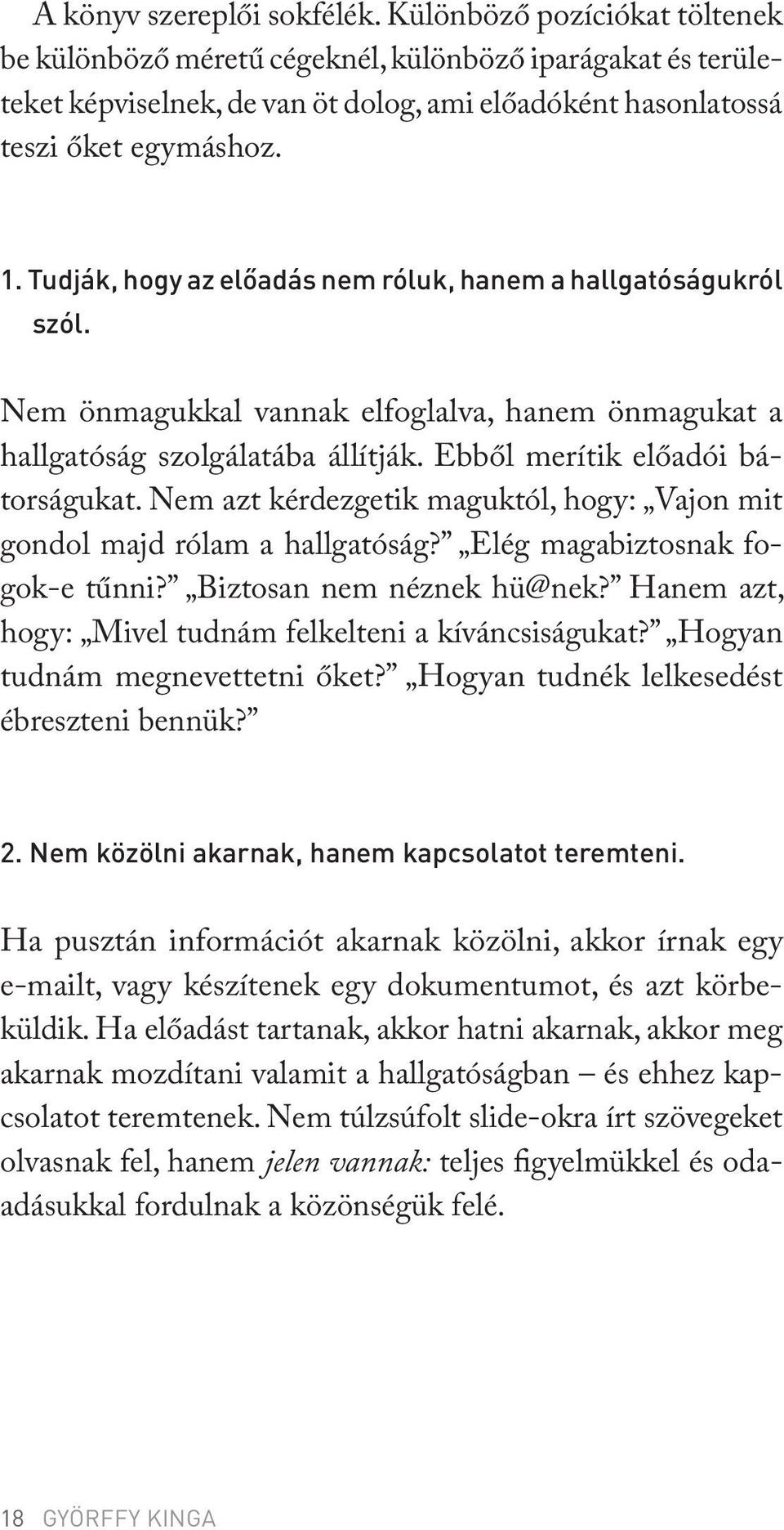 Tudják, hogy az előadás nem róluk, hanem a hallgatóságukról szól. Nem önmagukkal vannak elfoglalva, hanem önmagukat a hallgatóság szolgálatába állítják. Ebből merítik előadói bátorságukat.