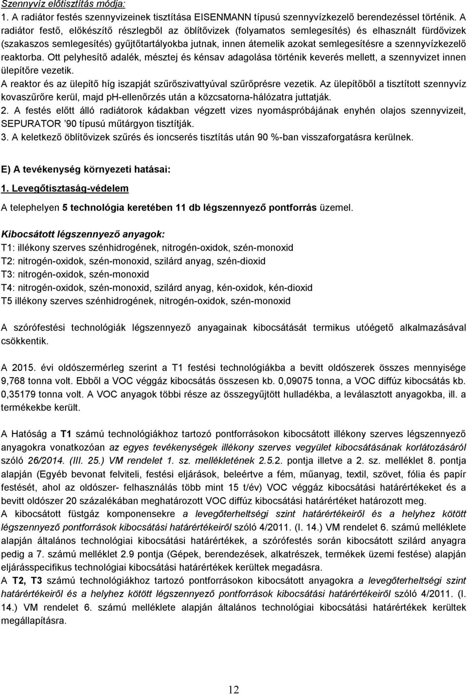 szennyvízkezelő reaktorba. Ott pelyhesítő adalék, mésztej és kénsav adagolása történik keverés mellett, a szennyvizet innen ülepítőre vezetik.