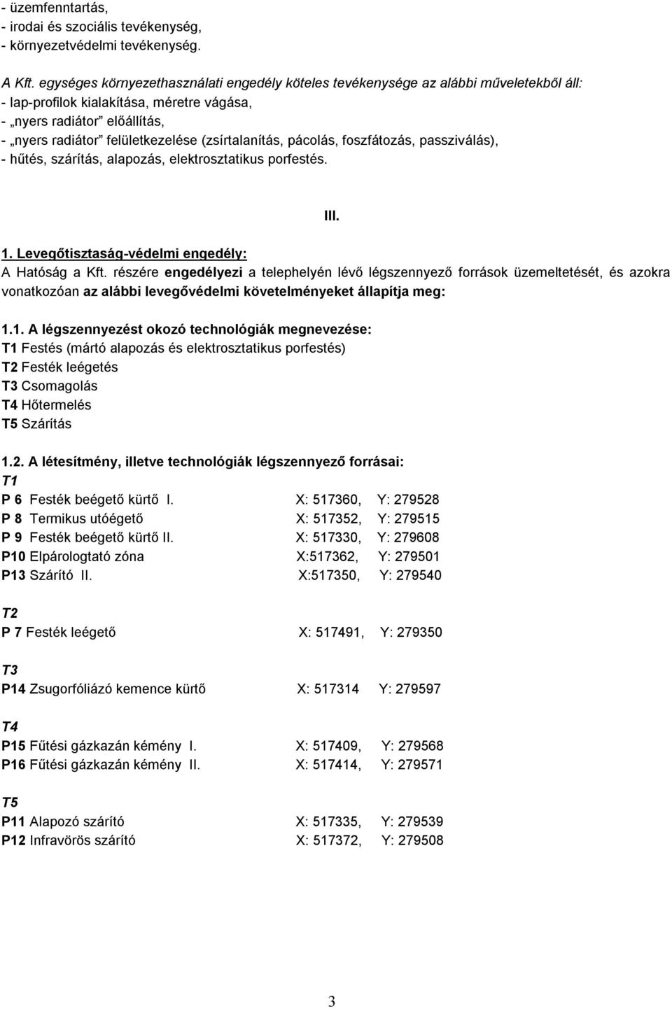 (zsírtalanítás, pácolás, foszfátozás, passziválás), - hűtés, szárítás, alapozás, elektrosztatikus porfestés. III. 1. Levegőtisztaság-védelmi engedély: A Hatóság a Kft.