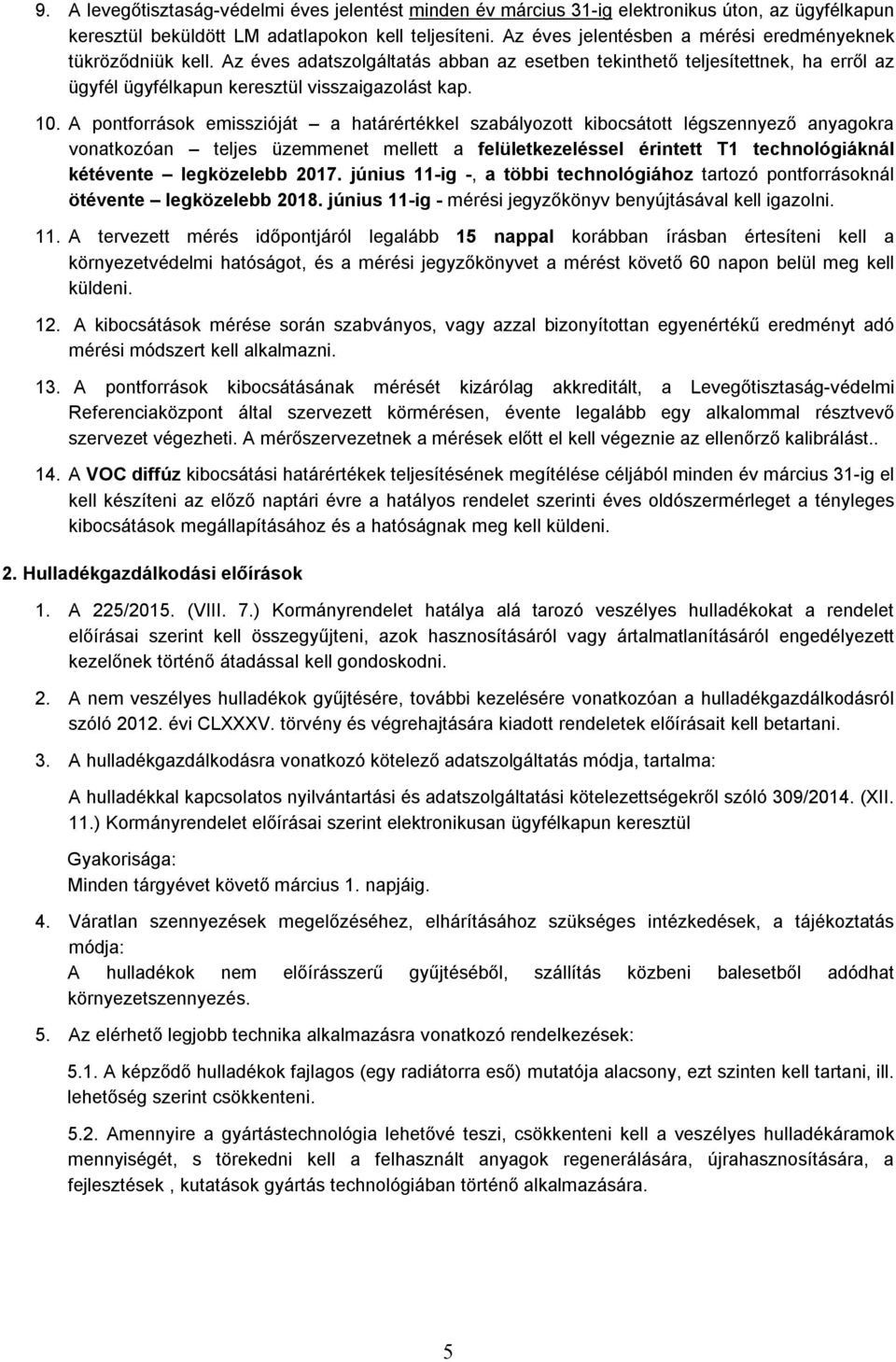 A pontforrások emisszióját a határértékkel szabályozott kibocsátott légszennyező anyagokra vonatkozóan teljes üzemmenet mellett a felületkezeléssel érintett T1 technológiáknál kétévente legközelebb