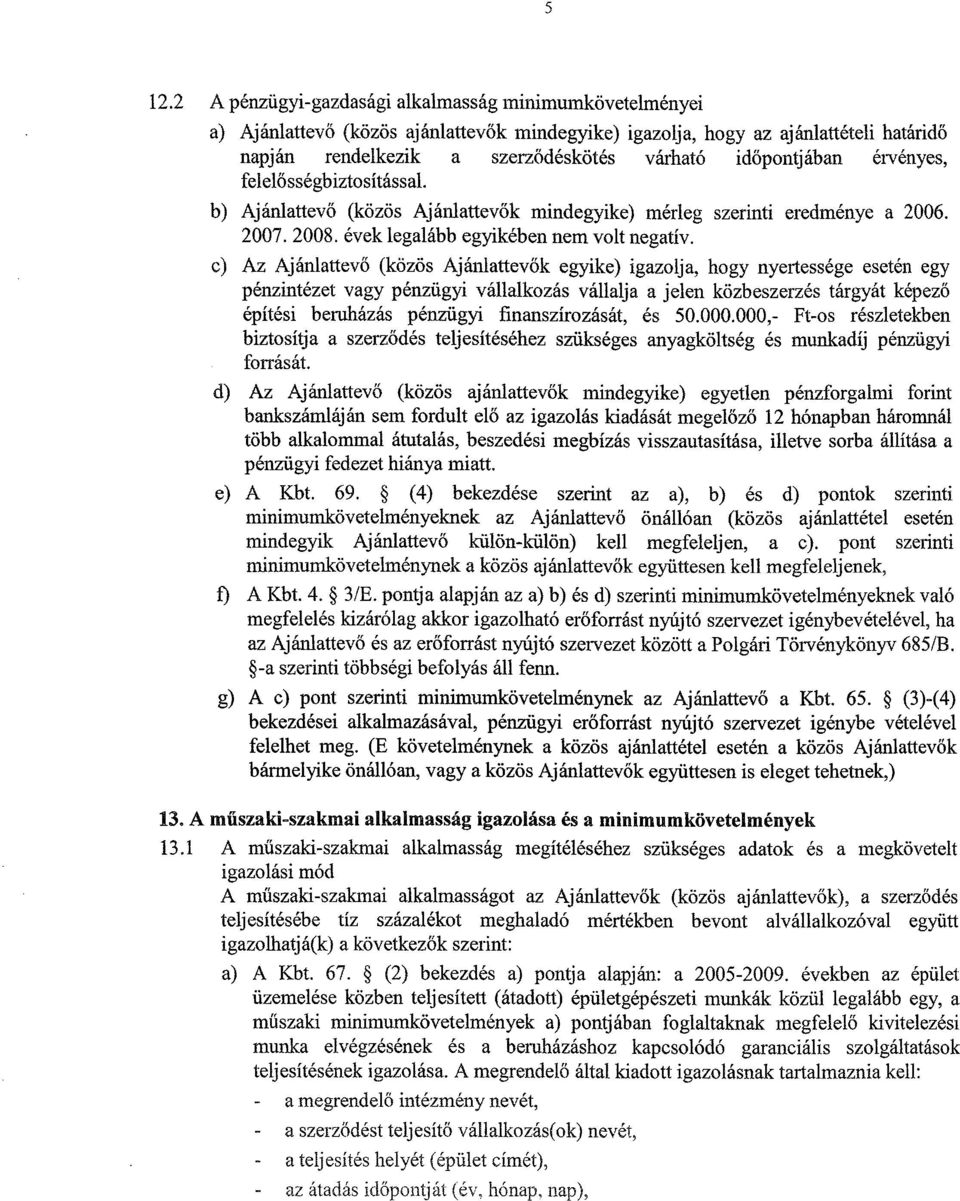 c) Az Ajánlattevő (közös Ajánlattevők egyike) igazolja, hogy nyertessége esetén egy pénzintézet vagy pénzügyi vállalkozás vállalja a jelen közbeszerzés tárgyát képező építési beruházás pénzügyi