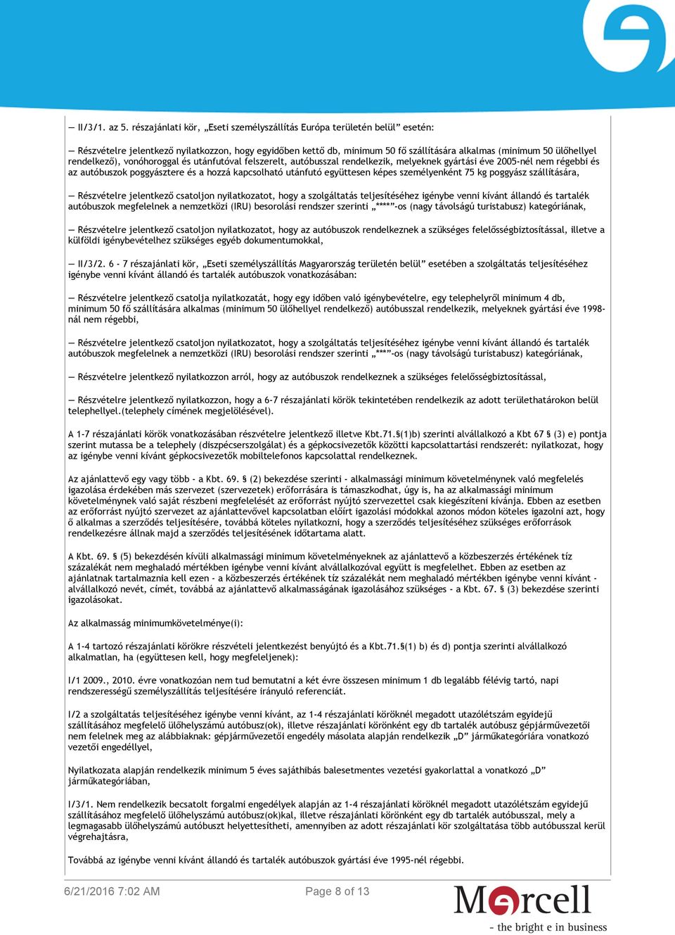 rendelkező), vonóhoroggal és utánfutóval felszerelt, autóbusszal rendelkezik, melyeknek gyártási éve 2005-nél nem régebbi és az autóbuszok poggyásztere és a hozzá kapcsolható utánfutó együttesen