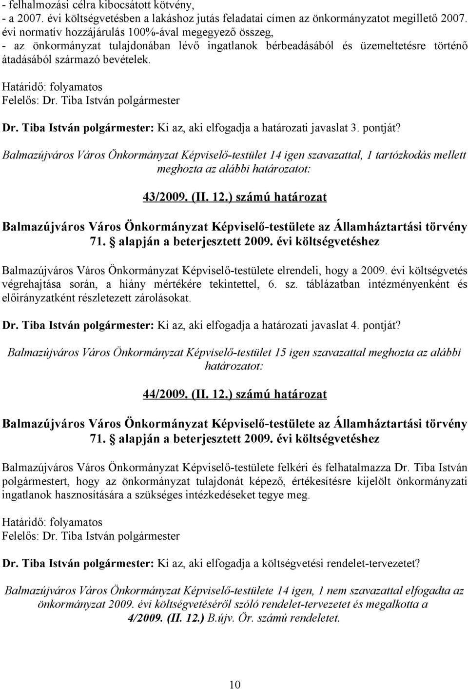 Határidő: folyamatos Felelős: Dr. Tiba István polgármester Dr. Tiba István polgármester: Ki az, aki elfogadja a határozati javaslat 3. pontját?