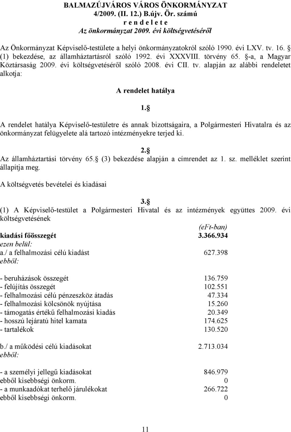 -a, a Magyar Köztársaság 2009. évi költségvetéséről szóló 2008. évi CII. tv. alapján az alábbi rendeletet alkotja: A rendelet hatálya 1.