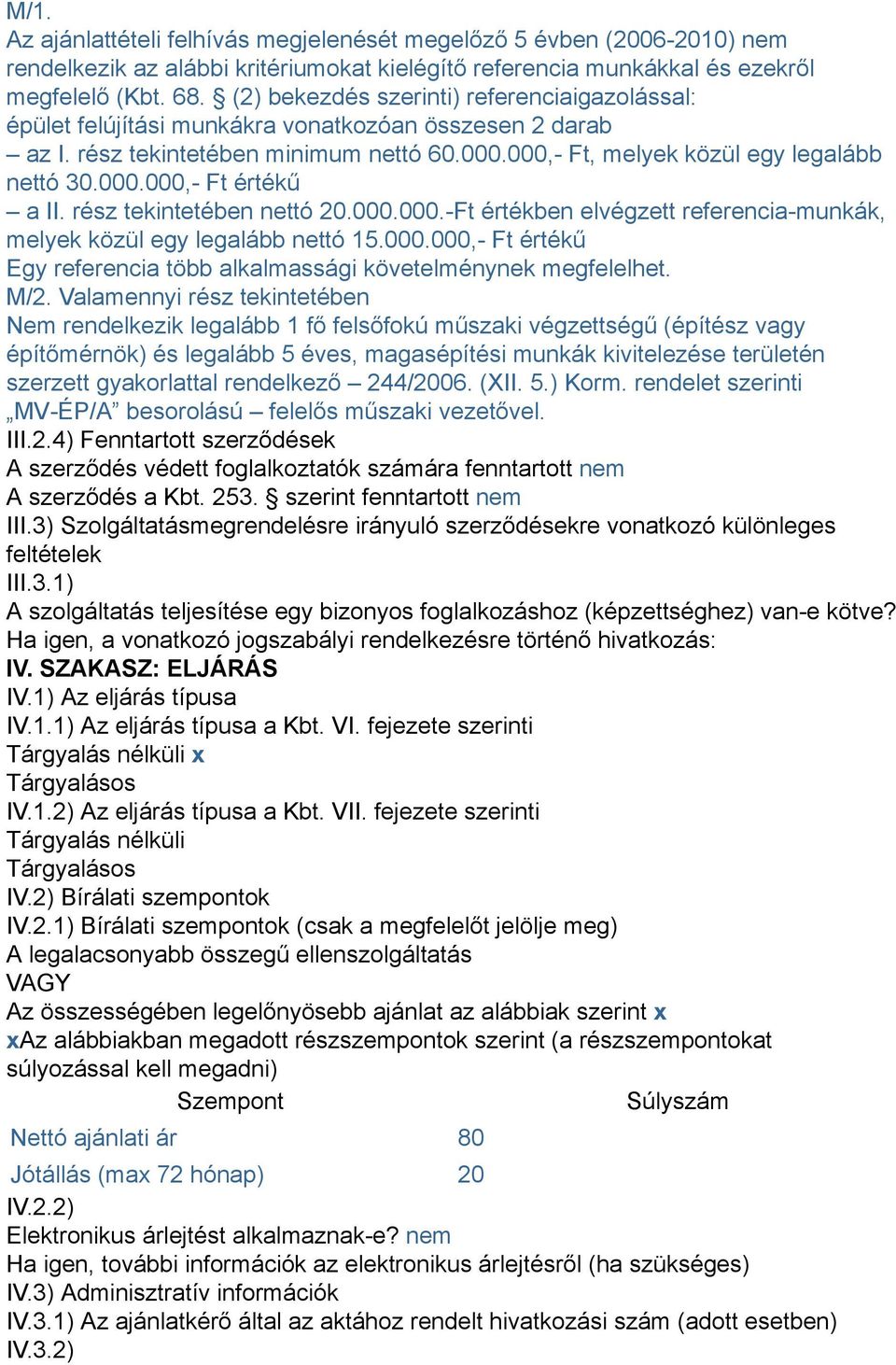 rész tekintetében nettó 20.000.000.-Ft értékben elvégzett referencia-munkák, melyek közül egy legalább nettó 15.000.000,- Ft értékű Egy referencia több alkalmassági követelménynek megfelelhet. M/2.