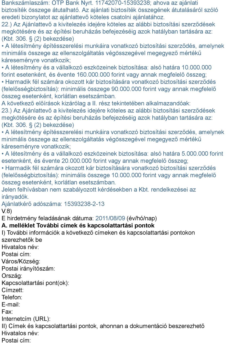 ) Az Ajánlattevő a kivitelezés idejére köteles az alábbi biztosítási szerződések megkötésére és az építési beruházás befejezéséig azok hatályban tartására az: (Kbt. 306.