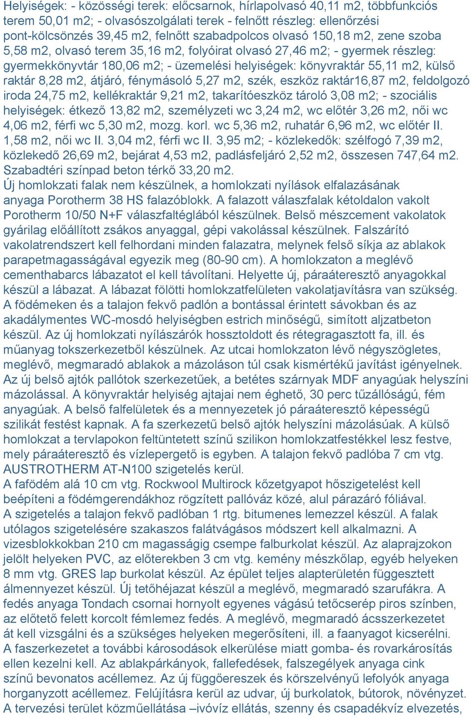 m2, átjáró, fénymásoló 5,27 m2, szék, eszköz raktár16,87 m2, feldolgozó iroda 24,75 m2, kellékraktár 9,21 m2, takarítóeszköz tároló 3,08 m2; - szociális helyiségek: étkező 13,82 m2, személyzeti wc