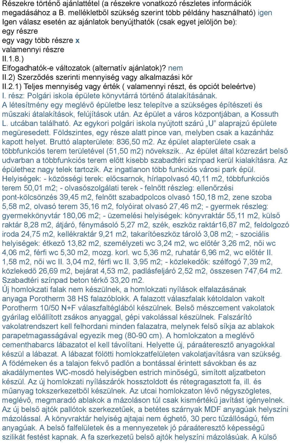 ) Elfogadhatók-e változatok (alternatív ajánlatok)? nem II.2) Szerződés szerinti mennyiség vagy alkalmazási kör II.2.1) Teljes mennyiség vagy érték ( valamennyi részt, és opciót beleértve) I.