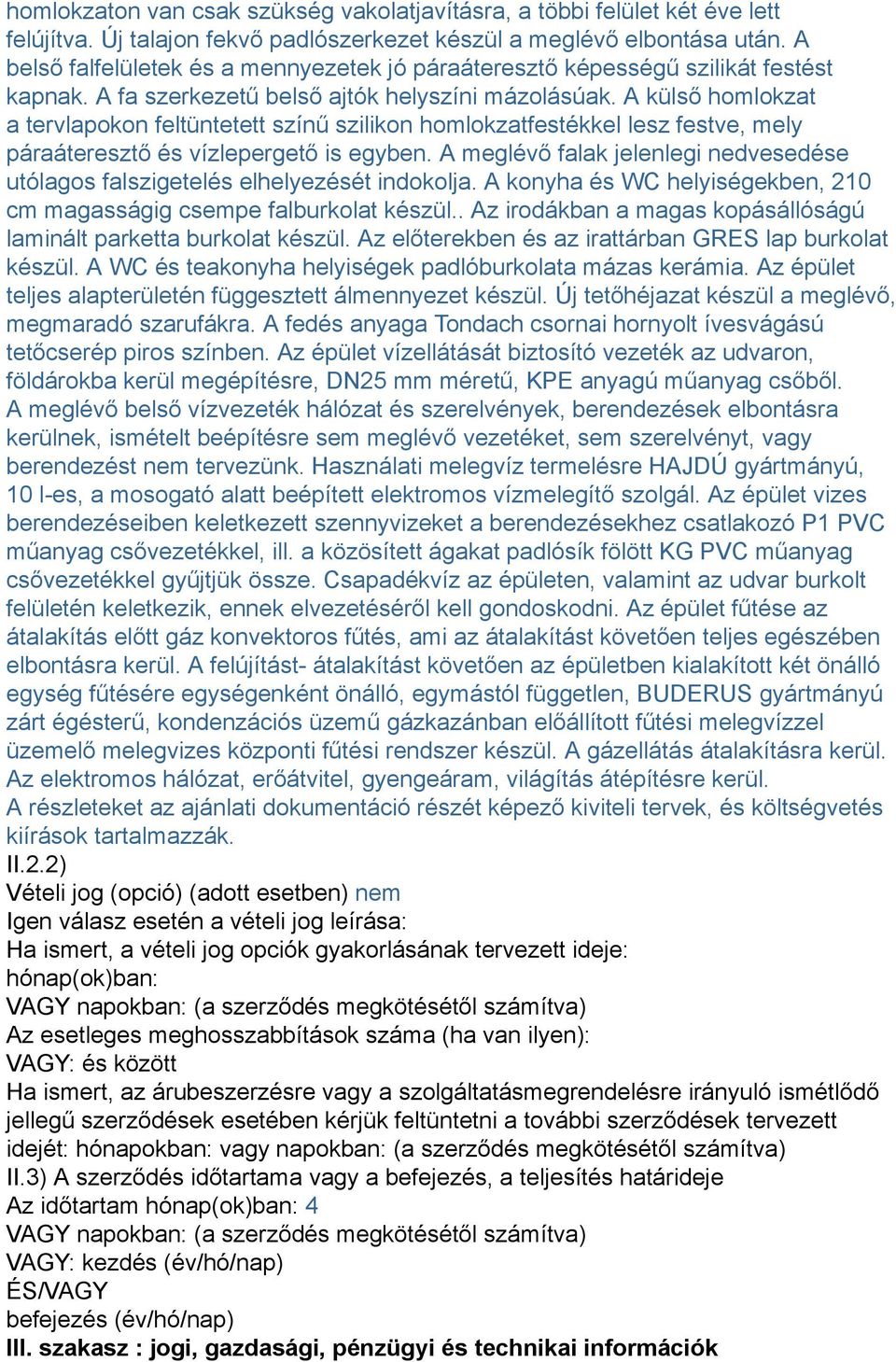 A külső homlokzat a tervlapokon feltüntetett színű szilikon homlokzatfestékkel lesz festve, mely páraáteresztő és vízlepergető is egyben.