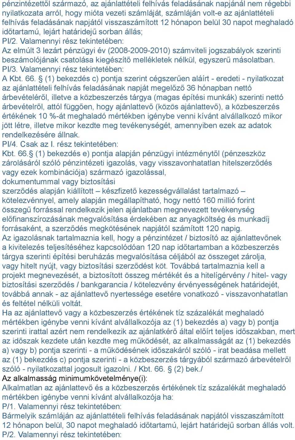 Valamennyi rész tekintetében: Az elmúlt 3 lezárt pénzügyi év (2008-2009-2010) számviteli jogszabályok szerinti beszámolójának csatolása kiegészítő mellékletek nélkül, egyszerű másolatban. PI/3.