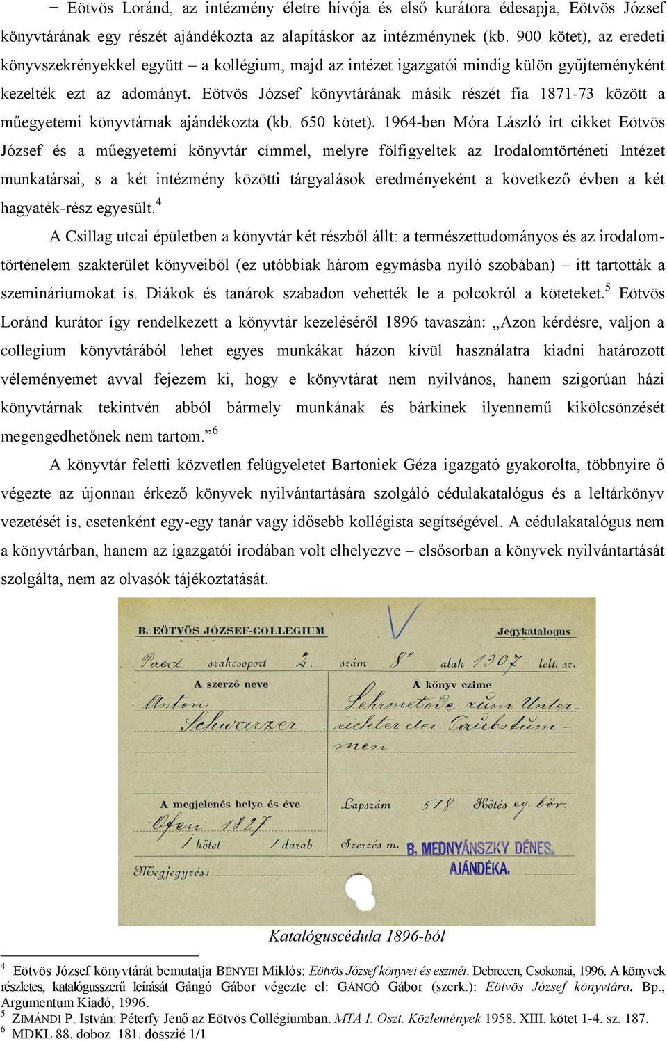 Eötvös József könyvtárának másik részét fia 1871-73 között a műegyetemi könyvtárnak ajándékozta (kb. 650 kötet).