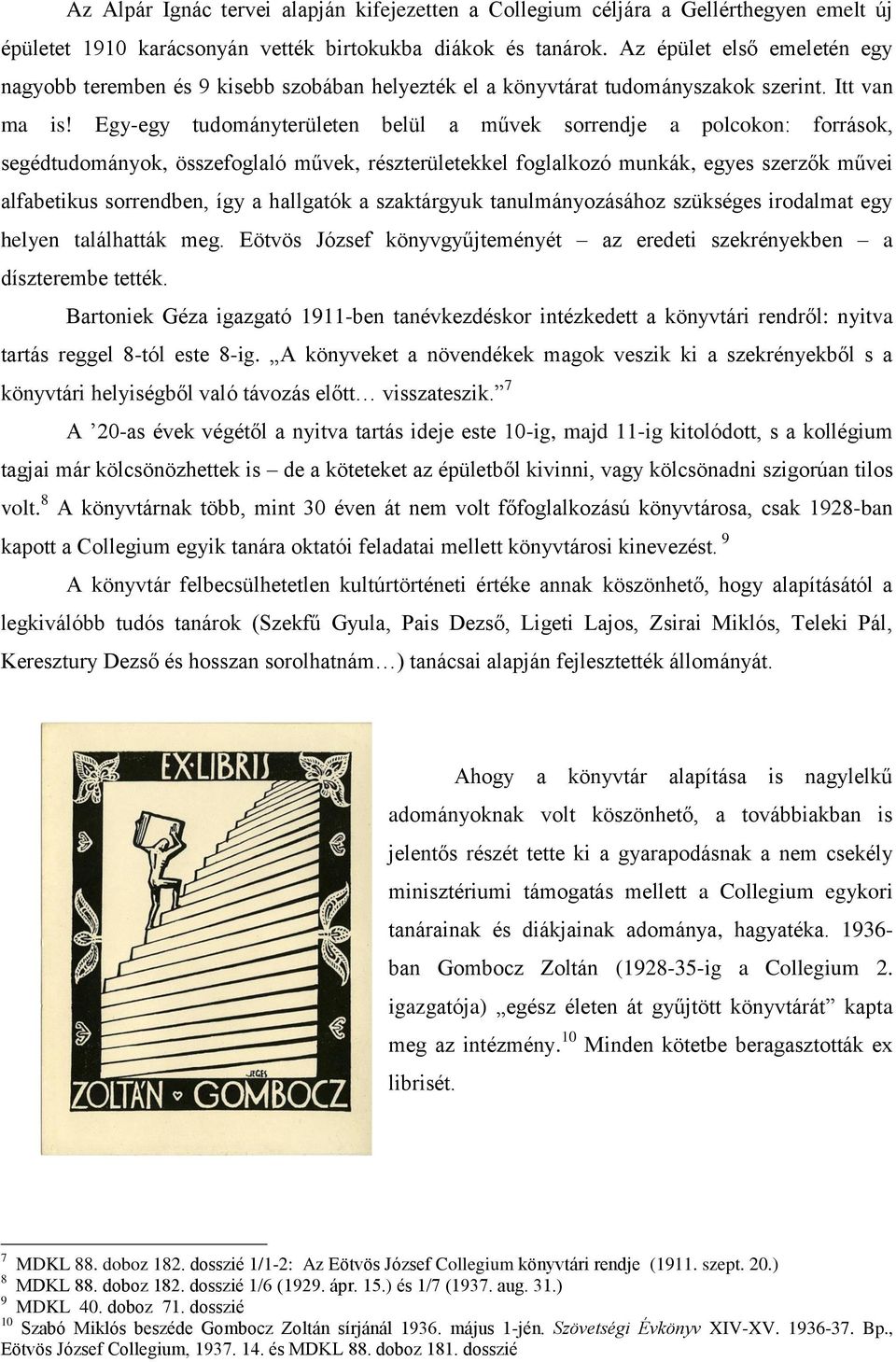 Egy-egy tudományterületen belül a művek sorrendje a polcokon: források, segédtudományok, összefoglaló művek, részterületekkel foglalkozó munkák, egyes szerzők művei alfabetikus sorrendben, így a