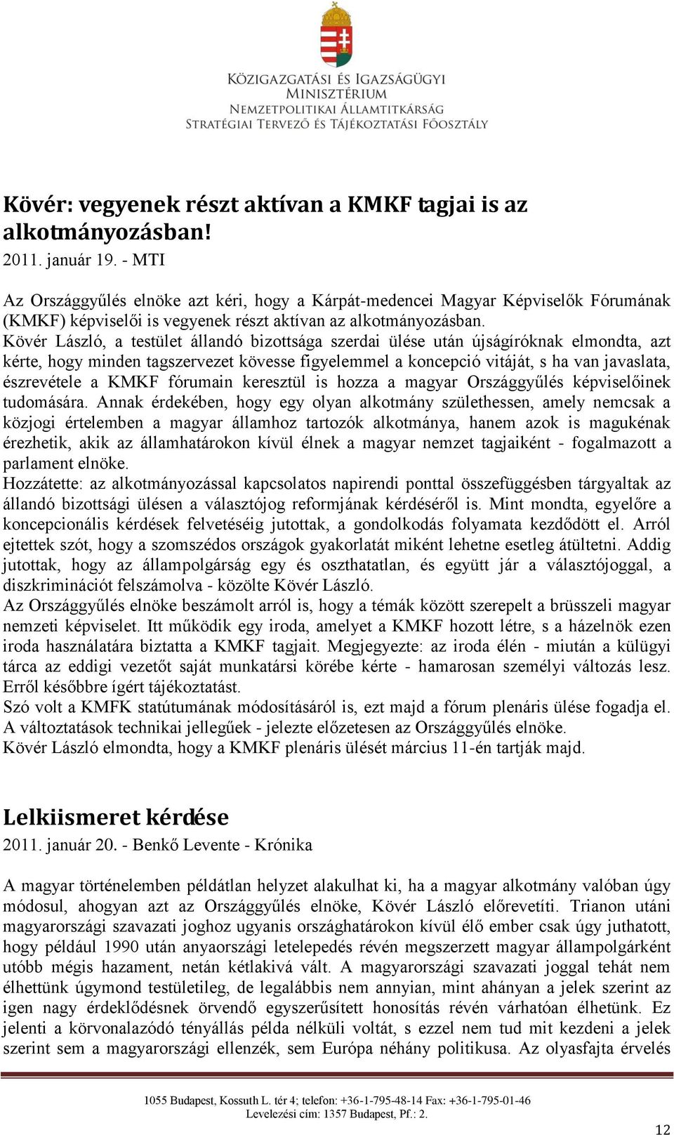 Kövér László, a testület állandó bizottsága szerdai ülése után újságíróknak elmondta, azt kérte, hogy minden tagszervezet kövesse figyelemmel a koncepció vitáját, s ha van javaslata, észrevétele a