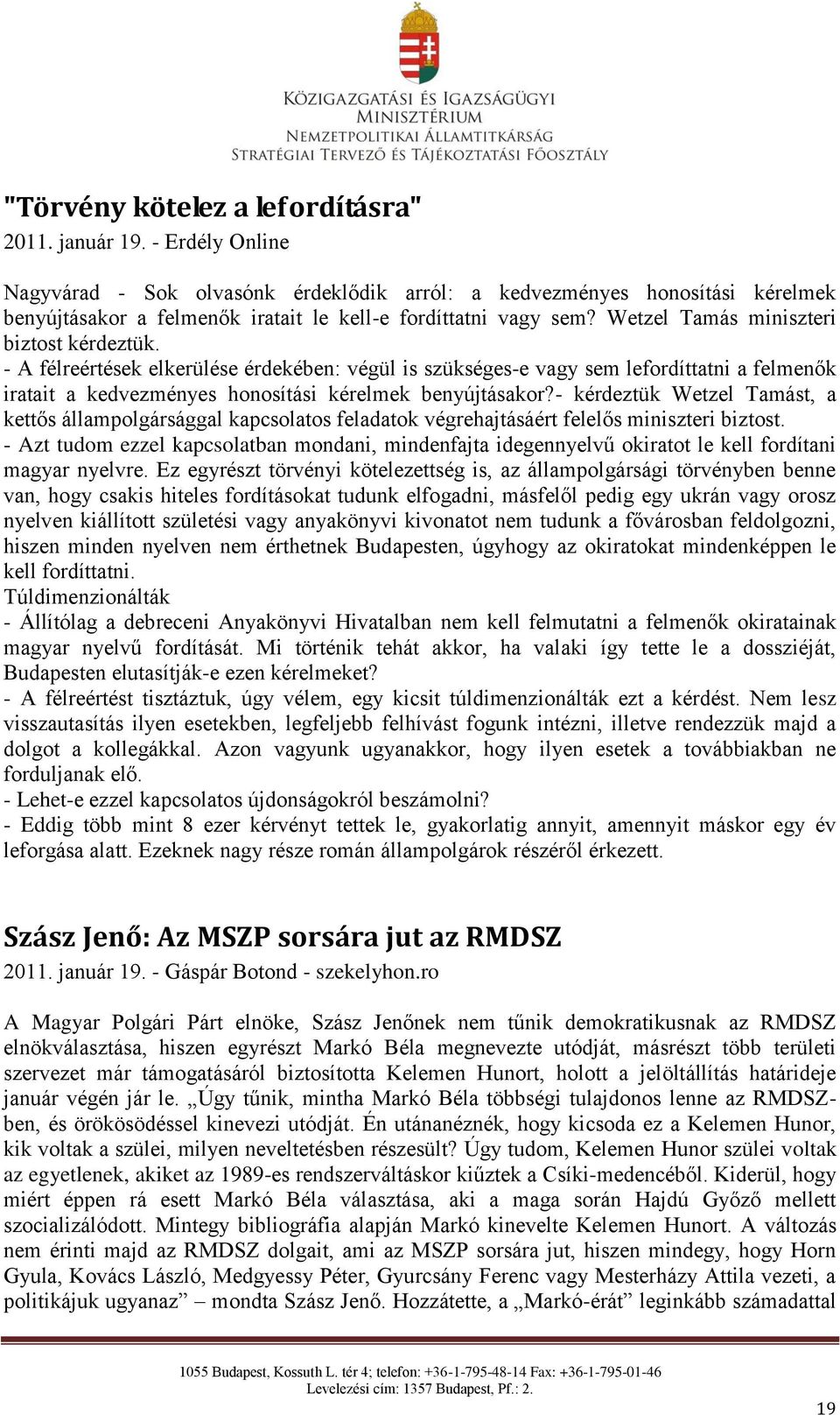 Wetzel Tamás miniszteri biztost kérdeztük. - A félreértések elkerülése érdekében: végül is szükséges-e vagy sem lefordíttatni a felmenők iratait a kedvezményes honosítási kérelmek benyújtásakor?