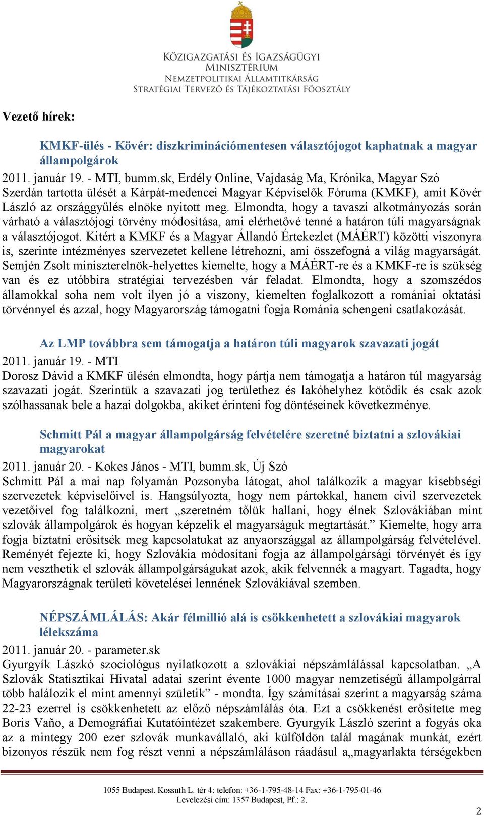 Elmondta, hogy a tavaszi alkotmányozás során várható a választójogi törvény módosítása, ami elérhetővé tenné a határon túli magyarságnak a választójogot.