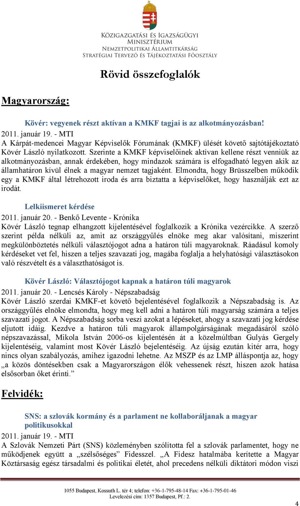 Szerinte a KMKF képviselőinek aktívan kellene részt venniük az alkotmányozásban, annak érdekében, hogy mindazok számára is elfogadható legyen akik az államhatáron kívül élnek a magyar nemzet