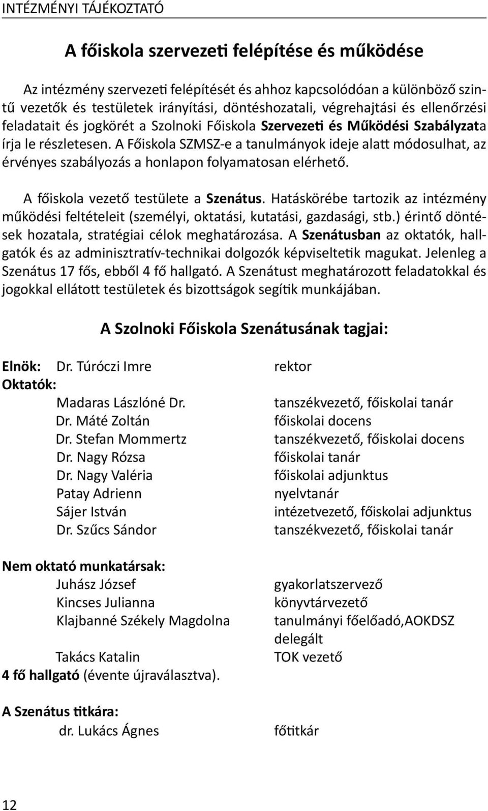 A Főiskola SZMSZ-e a tanulmányok ideje alatt módosulhat, az érvényes szabályozás a honlapon folyamatosan elérhető. A főiskola vezető testülete a Szenátus.