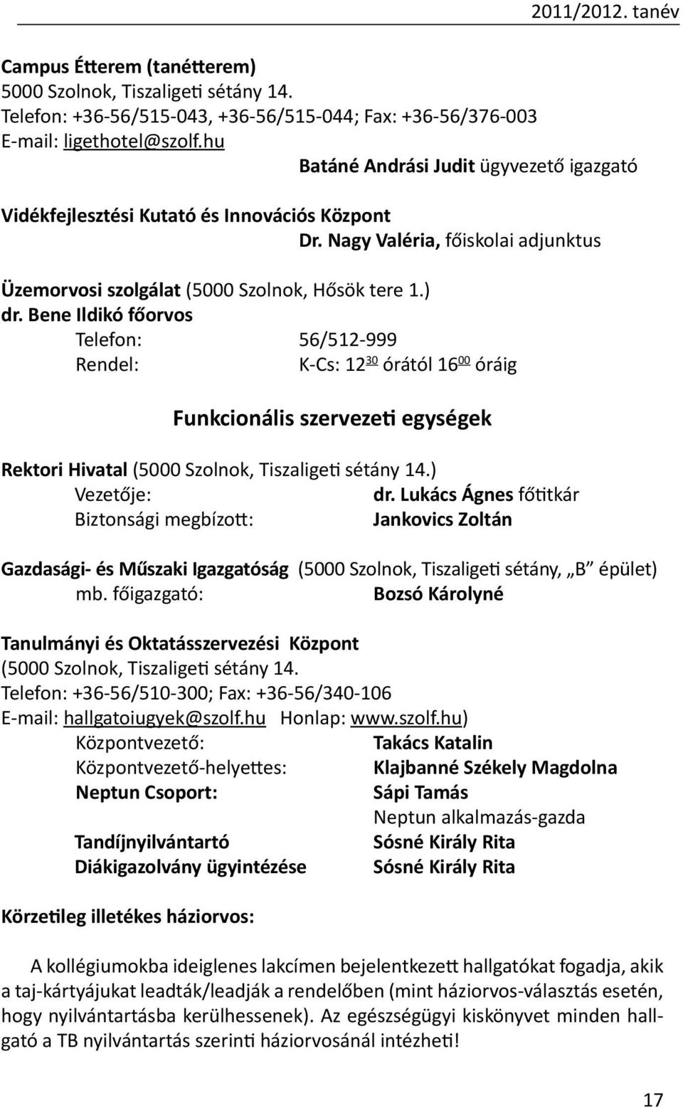 Bene Ildikó főorvos Telefon: 56/512-999 Rendel: K-Cs: 12 30 órától 16 00 óráig Funkcionális szervezeti egységek Rektori Hivatal (5000 Szolnok, Tiszaligeti sétány 14.) Vezetője: dr.