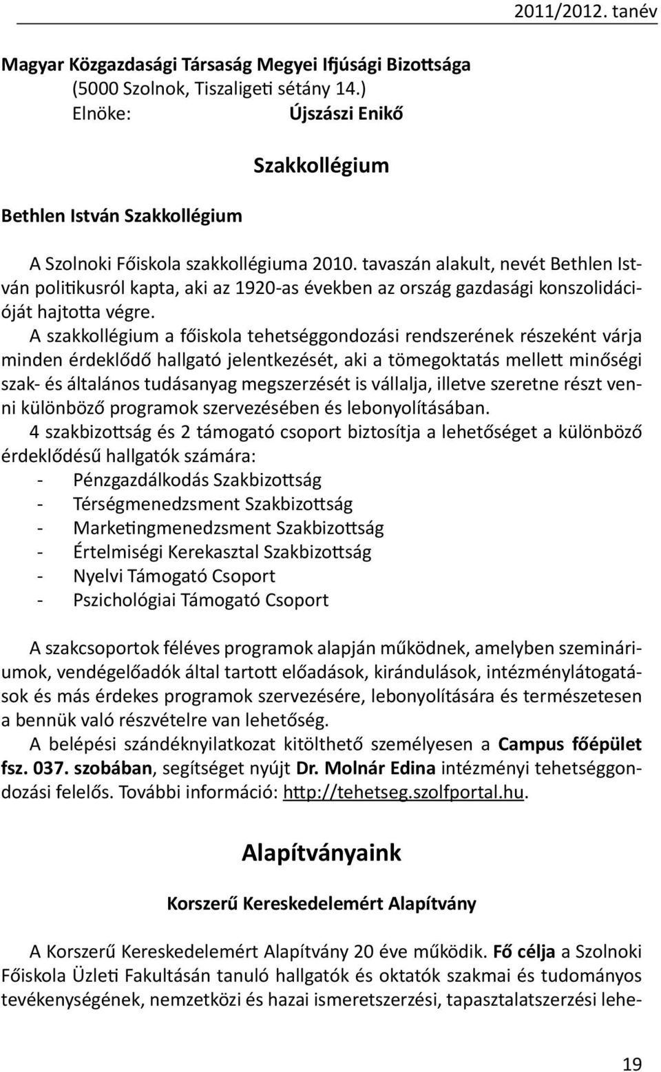 tavaszán alakult, nevét Bethlen István politikusról kapta, aki az 1920-as években az ország gazdasági konszolidációját hajtotta végre.