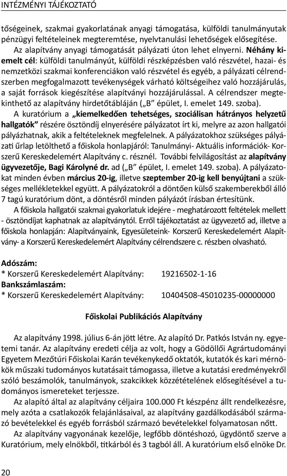 Néhány kiemelt cél: külföldi tanulmányút, külföldi részképzésben való részvétel, hazai- és nemzetközi szakmai konferenciákon való részvétel és egyéb, a pályázati célrendszerben megfogalmazott