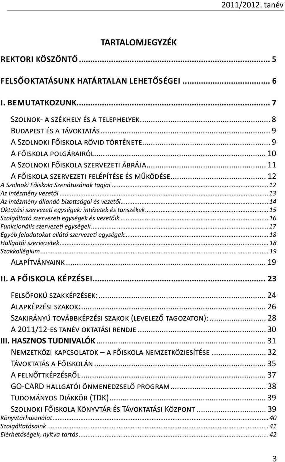 .. 12 A Szolnoki Főiskola Szenátusának tagjai...12 Az intézmény vezetői...13 Az intézmény állandó bizottságai és vezetői...14 Oktatási szervezeti egységek: intézetek és tanszékek.