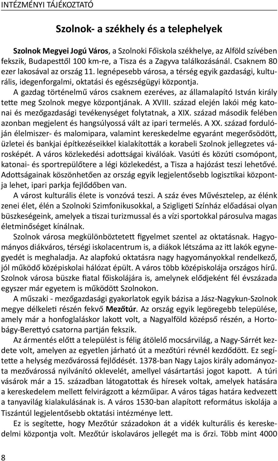 A gazdag történelmű város csaknem ezeréves, az államalapító István király tette meg Szolnok megye központjának. A XVIII.