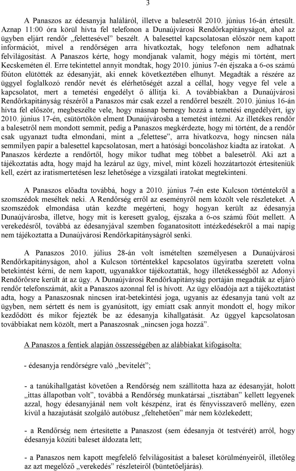 A balesettel kapcsolatosan először nem kapott információt, mivel a rendőrségen arra hivatkoztak, hogy telefonon nem adhatnak felvilágosítást.