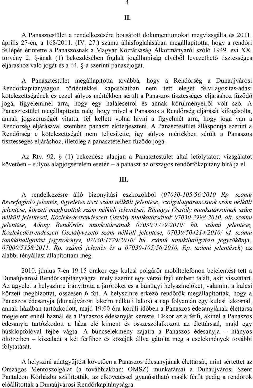 -ának (1) bekezdésében foglalt jogállamiság elvéből levezethető tisztességes eljáráshoz való jogát és a 64. -a szerinti panaszjogát.