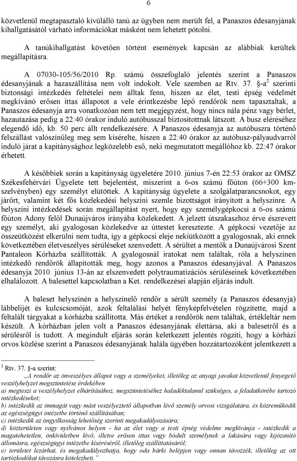 számú összefoglaló jelentés szerint a Panaszos édesanyjának a hazaszállítása nem volt indokolt. Vele szemben az Rtv. 37.