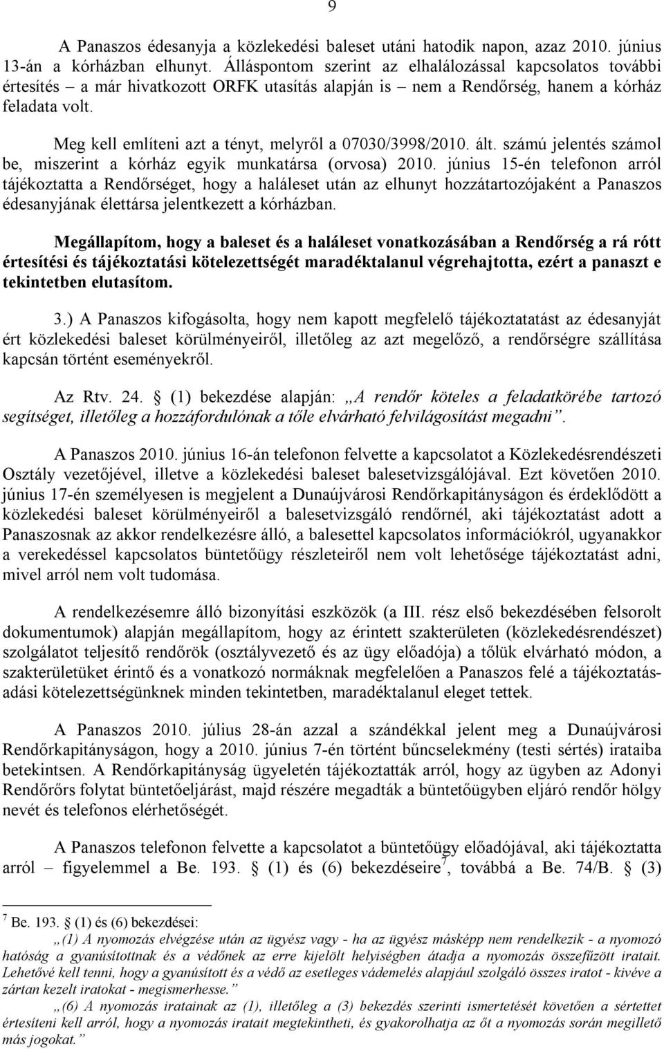 Meg kell említeni azt a tényt, melyről a 07030/3998/2010. ált. számú jelentés számol be, miszerint a kórház egyik munkatársa (orvosa) 2010.