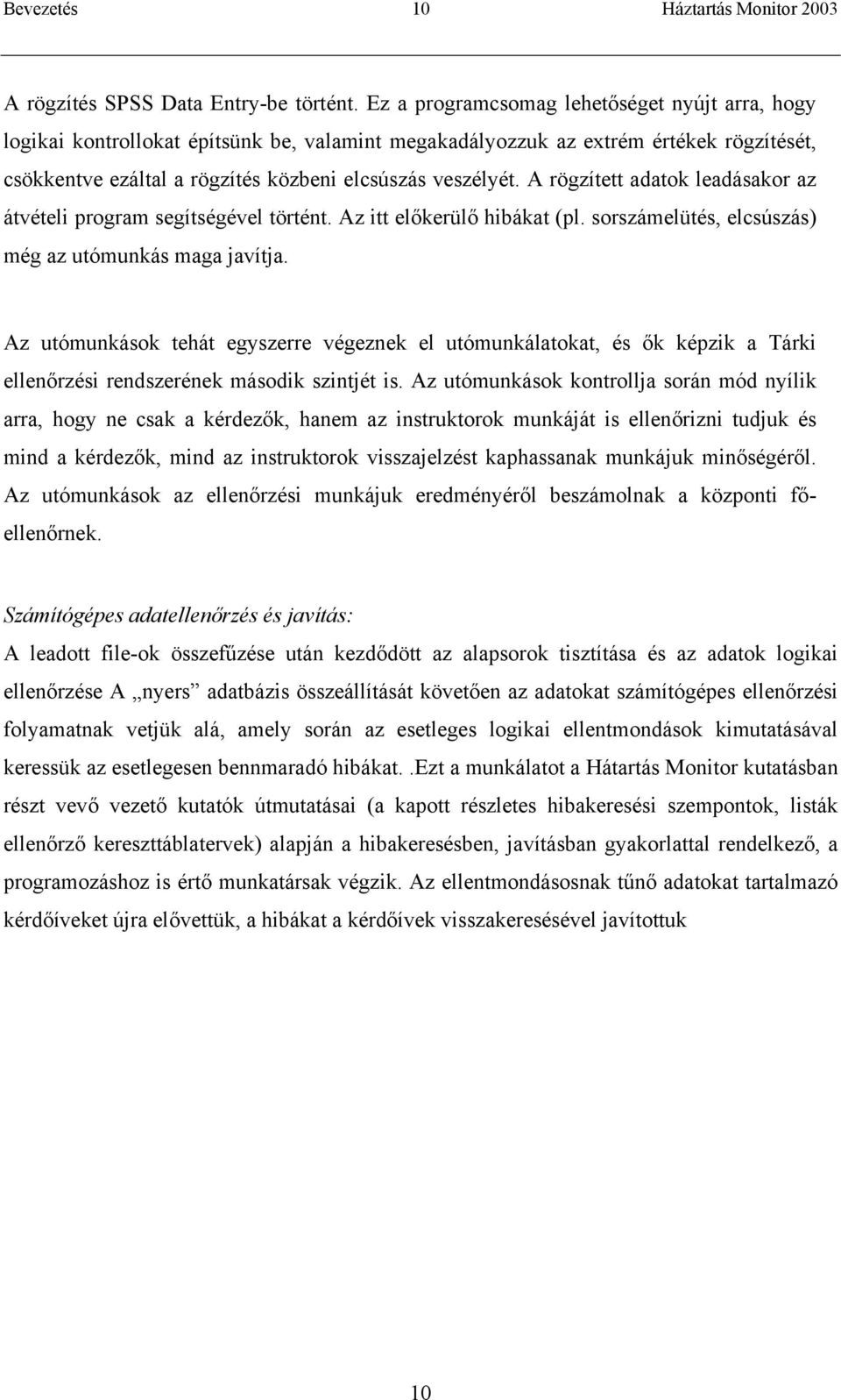 A rögzített adatok leadásakor az átvételi program segítségével történt. Az itt előkerülő hibákat (pl. sorszámelütés, elcsúszás) még az utómunkás maga javítja.