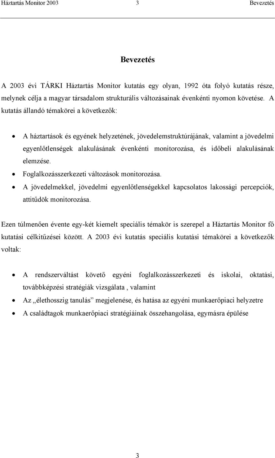 A kutatás állandó témakörei a következők: A háztartások és egyének helyzetének, jövedelemstruktúrájának, valamint a jövedelmi egyenlőtlenségek alakulásának évenkénti monitorozása, és időbeli