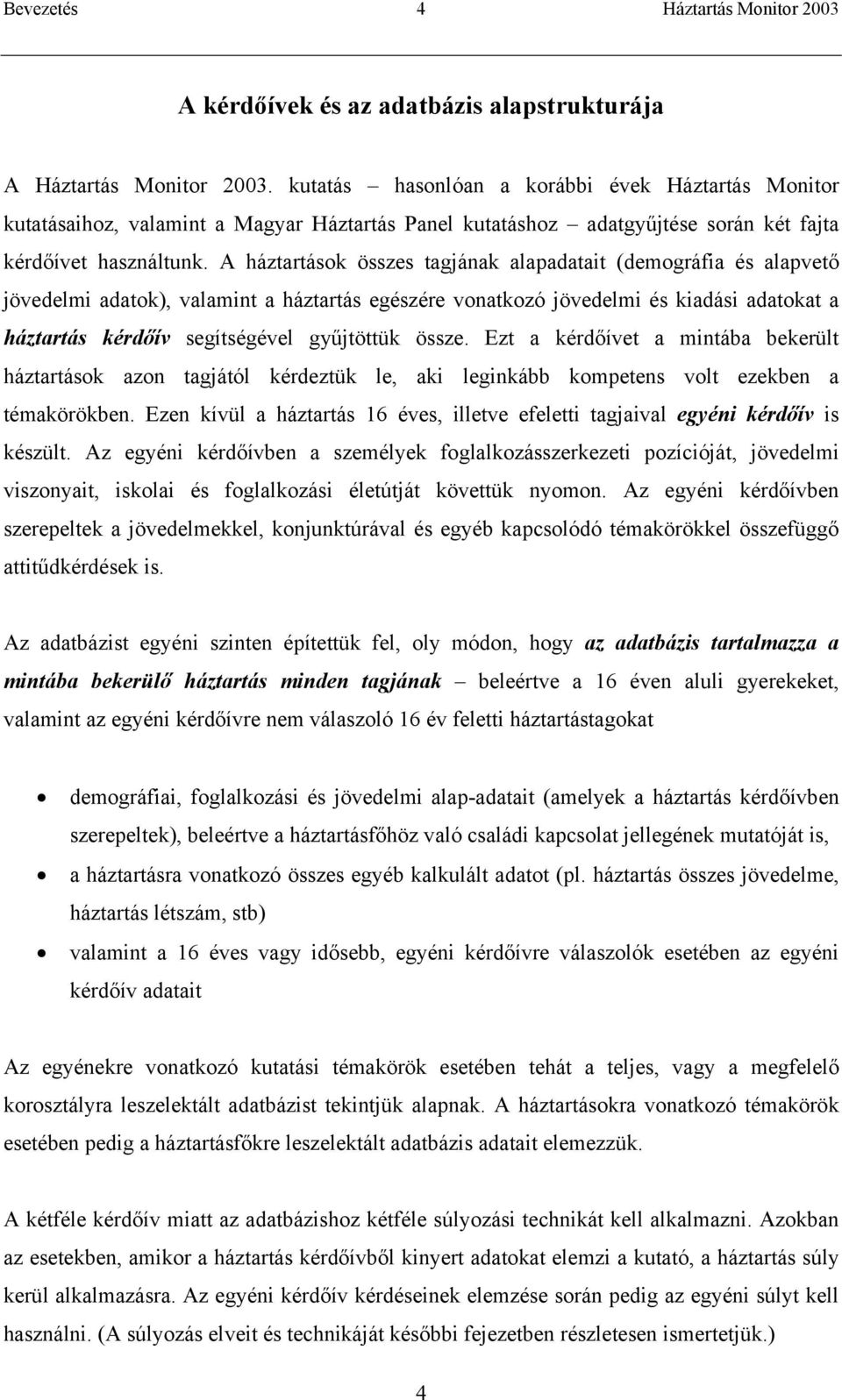 A háztartások összes tagjának alapadatait (demográfia és alapvető jövedelmi adatok), valamint a háztartás egészére vonatkozó jövedelmi és kiadási adatokat a háztartás kérdőív segítségével gyűjtöttük