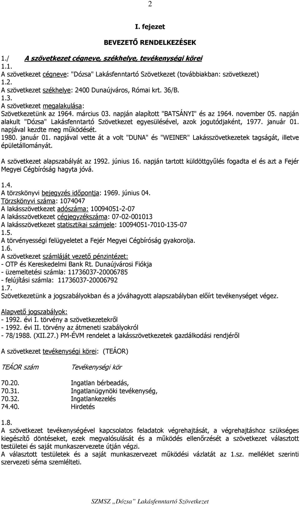 napján alakult "Dózsa" Lakásfenntartó Szövetkezet egyesülésével, azok jogutódjaként, 1977. január 01. napjával kezdte meg működését. 1980. január 01. napjával vette át a volt "DUNA" és "WEINER" Lakásszövetkezetek tagságát, illetve épületállományát.