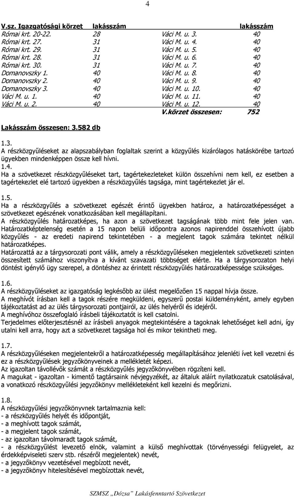 40 V.körzet összesen: 752 Lakásszám összesen: 3.582 db 1.3. A részközgyűléseket az alapszabályban foglaltak szerint a közgyűlés kizárólagos hatáskörébe tartozó ügyekben mindenképpen össze kell hívni.