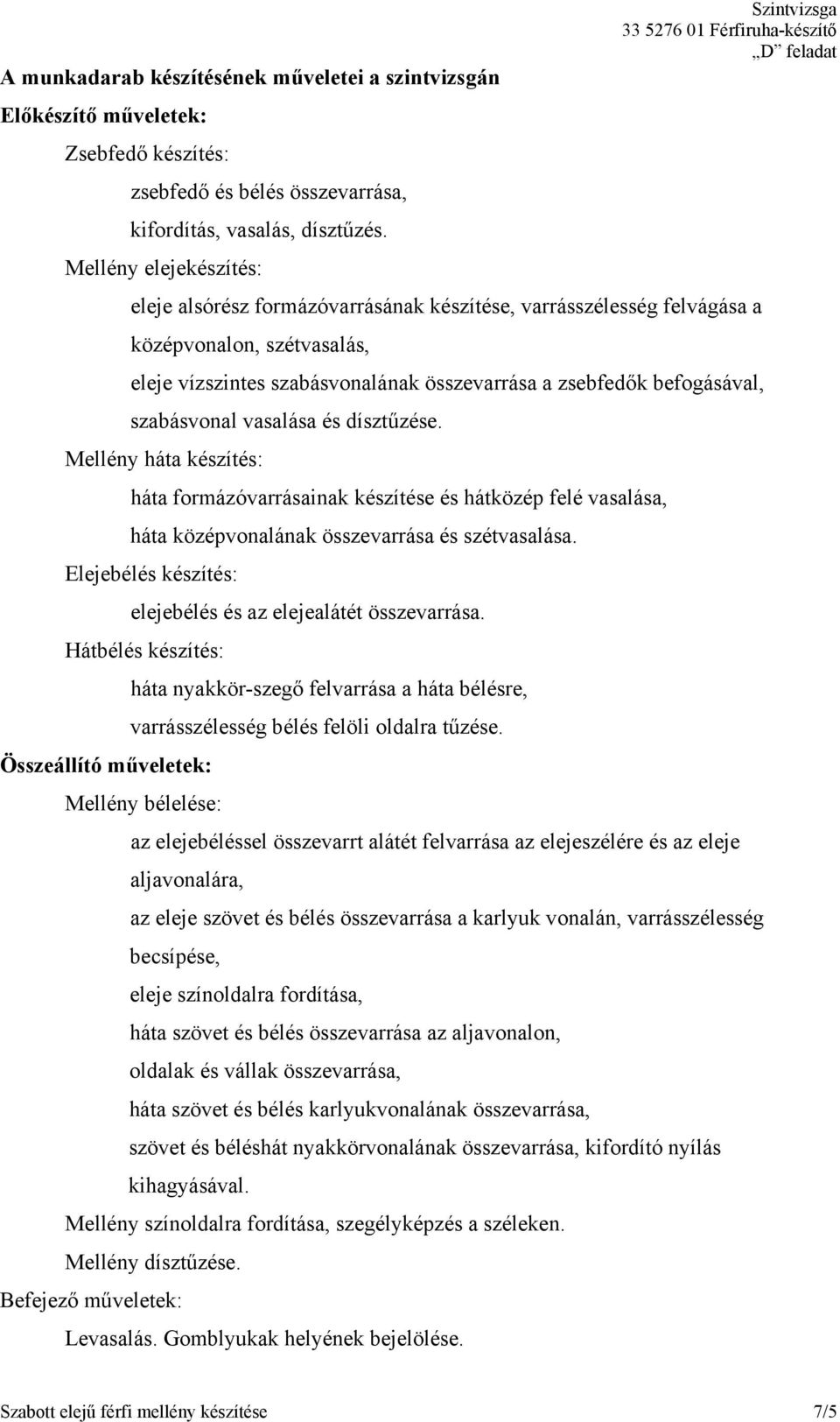 szabásvonal vasalása és dísztűzése. Mellény háta készítés: háta formázóvarrásainak készítése és hátközép felé vasalása, háta középvonalának összevarrása és szétvasalása.